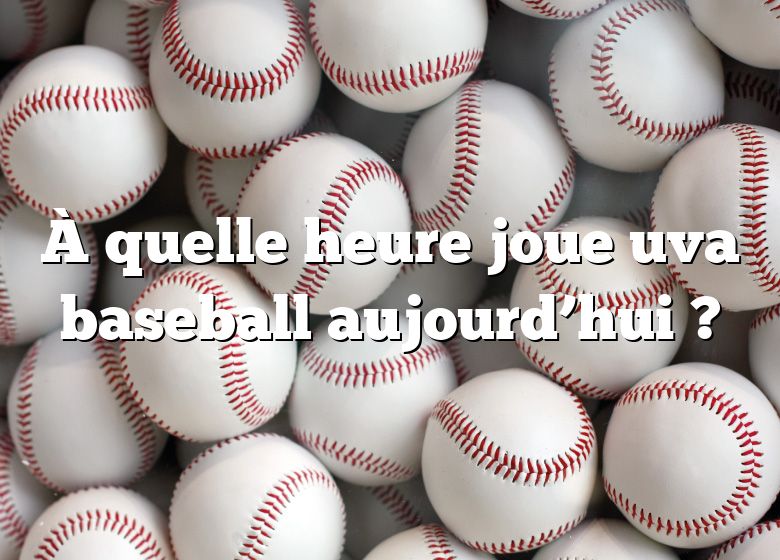 À quelle heure joue uva baseball aujourd’hui ?